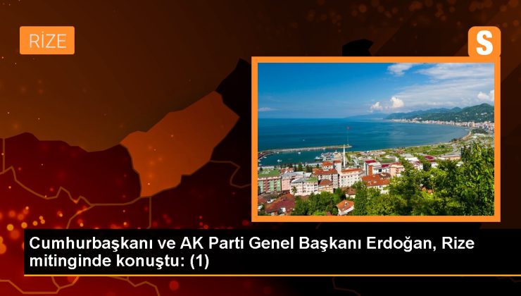 Cumhurbaşkanı ve AK Parti Genel Başkanı Erdoğan, Rize mitinginde konuştu: (1)